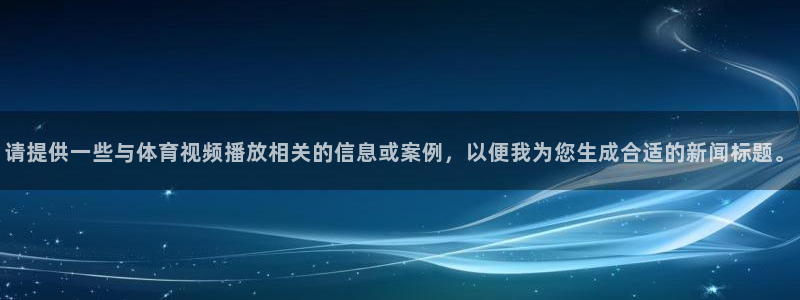 请提供一些与体育视频播放相关的信息或案例，以便我为您生成合适的新闻标题。